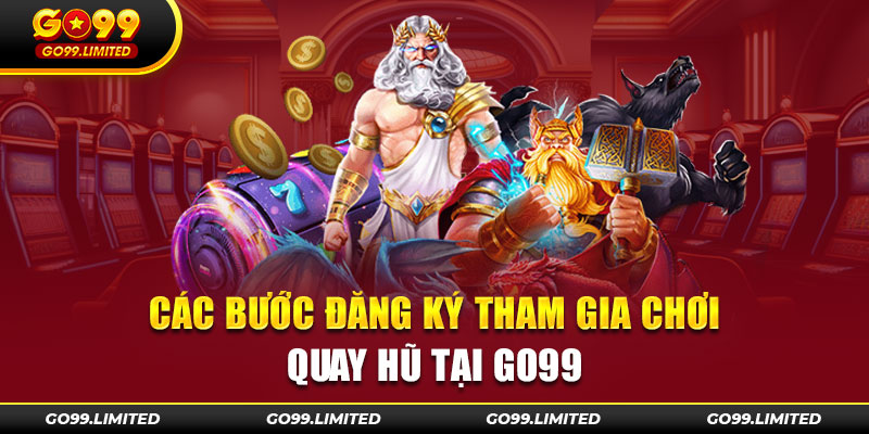 Các bước đăng ký tham gia chơi quay hũ tại Go99