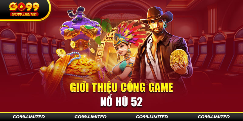 Giới thiệu cổng game Nổ Hũ 52