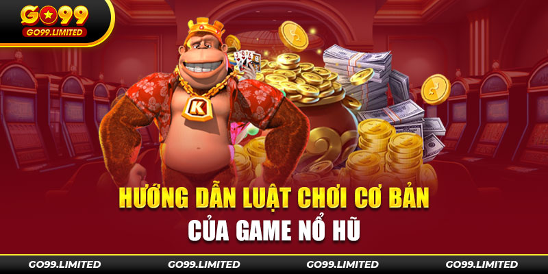 Hướng dẫn luật chơi cơ bản của game nổ hũ