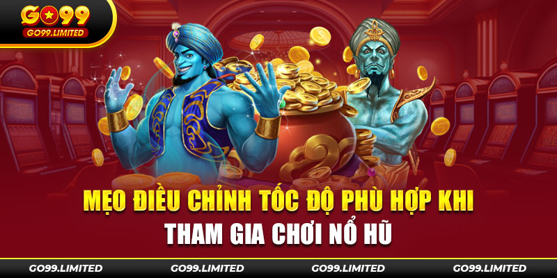 Mẹo điều chỉnh tốc độ phù hợp khi tham gia chơi