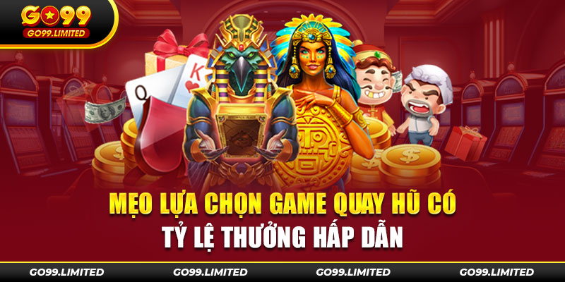 Mẹo lựa chọn game quay hũ có tỷ lệ thưởng hấp dẫn