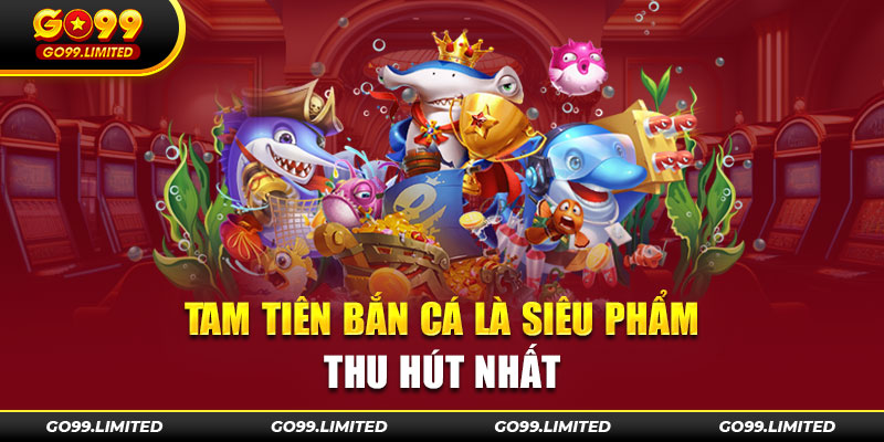 Tam tiên bắn cá là siêu phẩm thu hút bet thủ