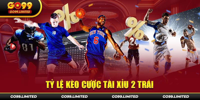 Tỷ lệ kèo cược Tài Xỉu 2 trái