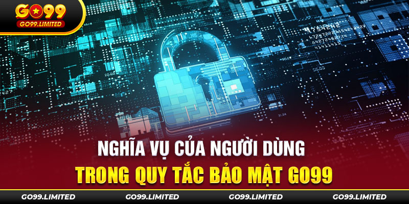 Nghĩa vụ của người dùng trong quy tắc bảo mật GO99