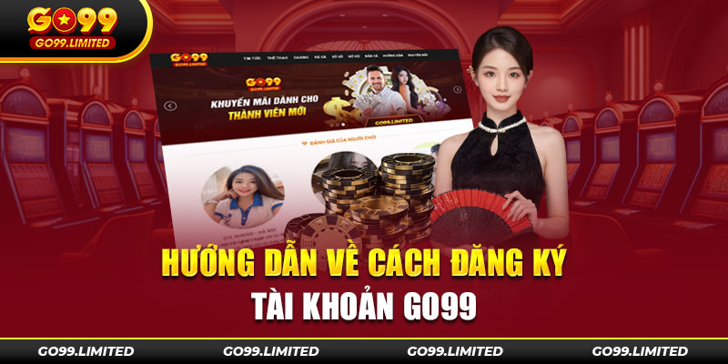 Hướng dẫn go99 về cách đăng ký tài khoản