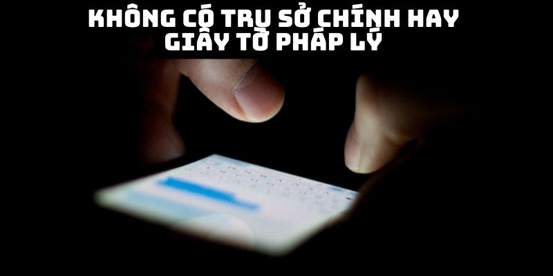 Không có trụ sở chính hay giấy tờ pháp lý 