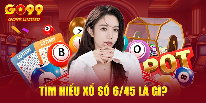 Tìm hiểu xổ số 6/45 là gì?