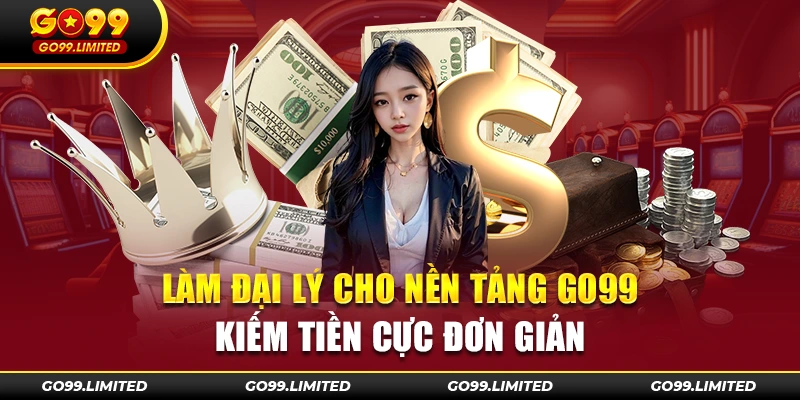 Làm đại lý cho nền tảng Go99 kiếm tiền cực đơn giản