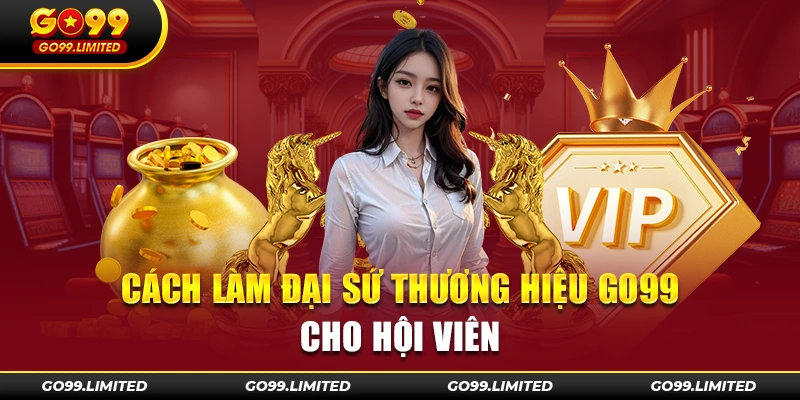 Cách làm đại sứ thương hiệu Go99 cho hội viên