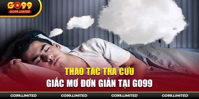 Thao tác tra cứu giấc mơ đơn giản tại Go99.