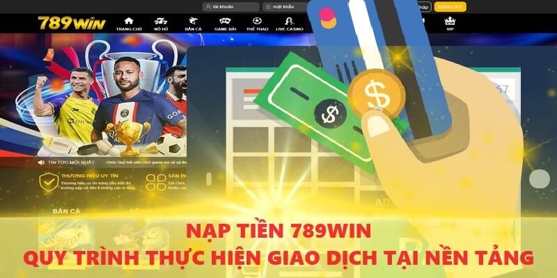 quy-trinh-thuc-hien-nap-tien-789win